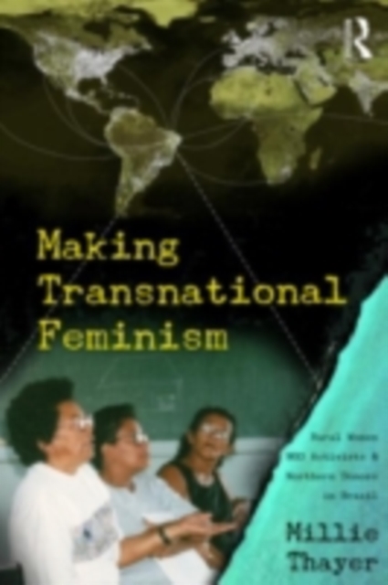 Making Transnational Feminism : Rural Women, NGO Activists, and Northern Donors in Brazil, PDF eBook