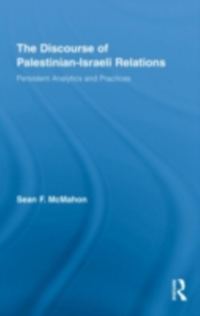The Discourse of Palestinian-Israeli Relations : Persistent Analytics and Practices, PDF eBook