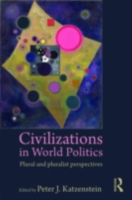 Civilizations in World Politics : Plural and Pluralist Perspectives, PDF eBook