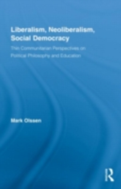 Liberalism, Neoliberalism, Social Democracy : Thin Communitarian Perspectives on Political Philosophy and Education, PDF eBook