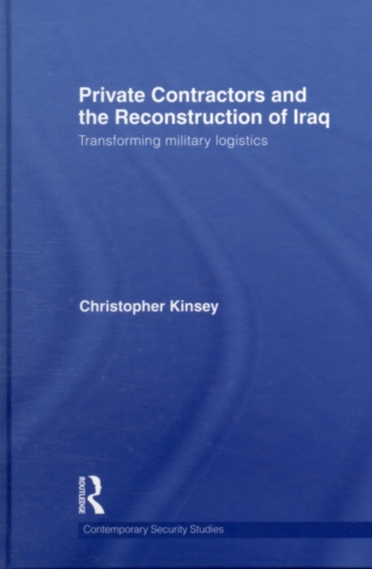 Private Contractors and the Reconstruction of Iraq : Transforming Military Logistics, PDF eBook