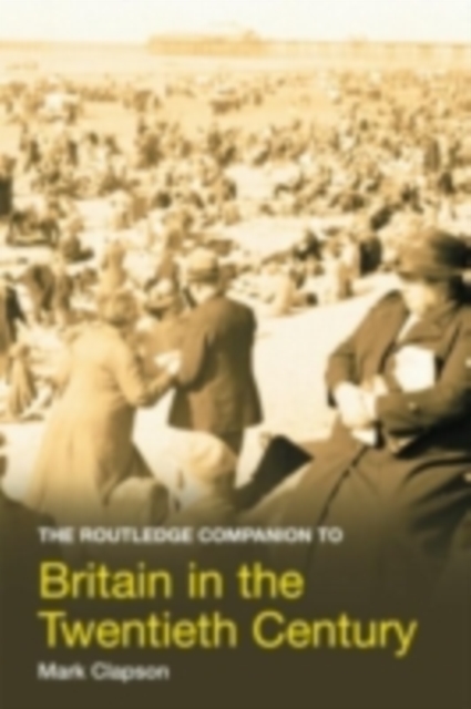 The Routledge Companion to Britain in the Twentieth Century, PDF eBook