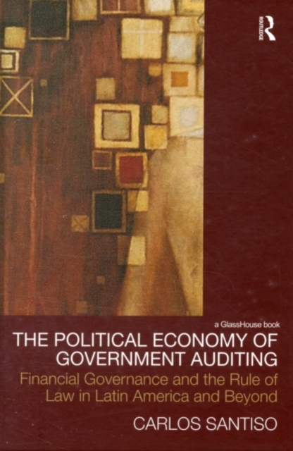 The Political Economy of Government Auditing : Financial Governance and the Rule of Law in Latin America and Beyond, PDF eBook