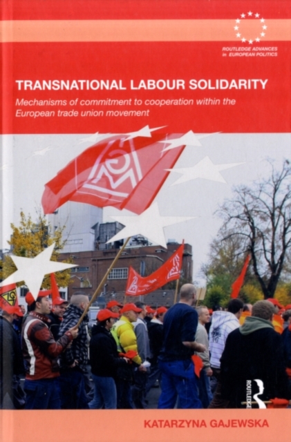 Transnational Labour Solidarity : Mechanisms of commitment to cooperation within the European Trade Union movement, PDF eBook