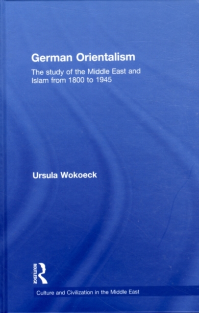 German Orientalism : The Study of the Middle East and Islam from 1800 to 1945, PDF eBook