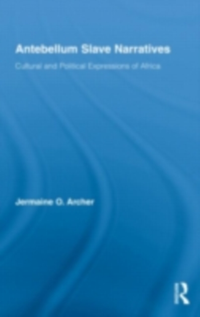 Antebellum Slave Narratives : Cultural and Political Expressions of Africa, PDF eBook