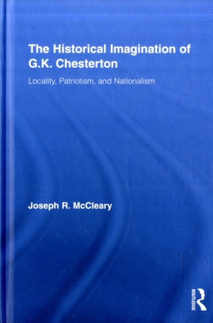 The Historical Imagination of G.K. Chesterton : Locality, Patriotism, and Nationalism, PDF eBook