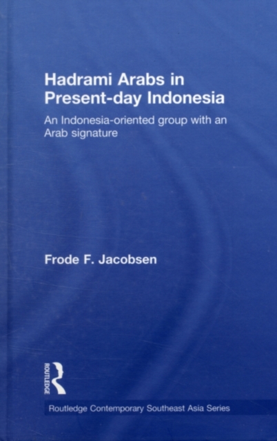 Hadrami Arabs in Present-day Indonesia : An Indonesia-oriented group with an Arab signature, PDF eBook