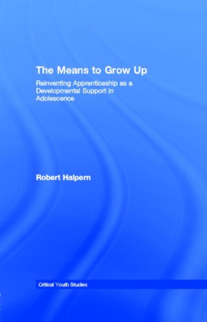 The Means to Grow Up : Reinventing Apprenticeship as a Developmental Support in Adolescence, PDF eBook