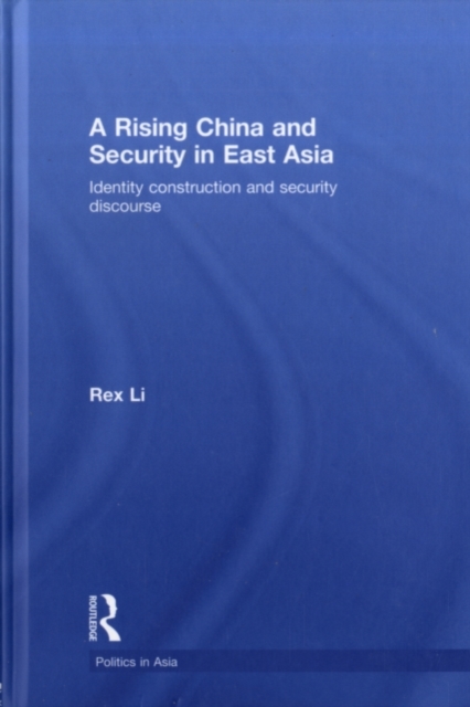 A Rising China and Security in East Asia : Identity Construction and Security Discourse, PDF eBook