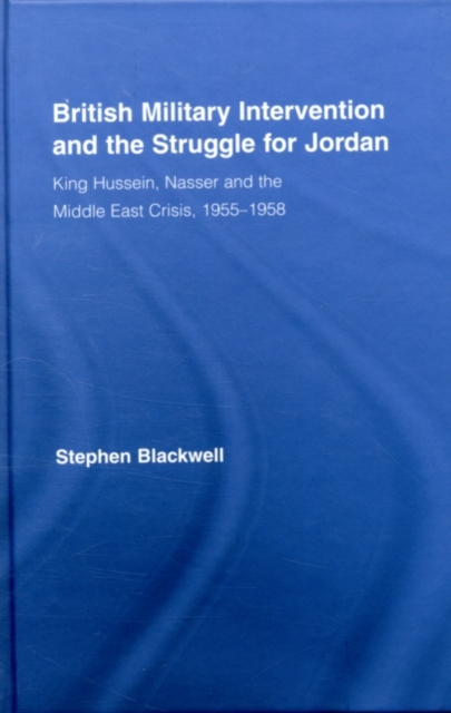 British Military Intervention and the Struggle for Jordan : King Hussein, Nasser and the Middle East Crisis, 1955-1958, PDF eBook