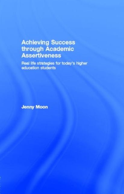 Achieving Success through Academic Assertiveness : Real life strategies for today's higher education students, PDF eBook