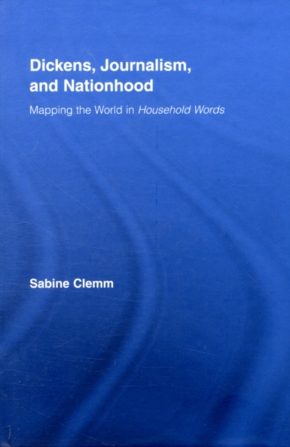 Dickens, Journalism, and Nationhood : Mapping the World in Household Words, PDF eBook