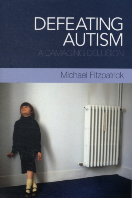 Defeating Autism : A Damaging Delusion, PDF eBook