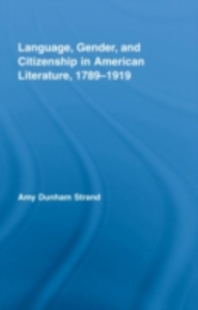 Language, Gender, and Citizenship in American Literature, 1789-1919, PDF eBook