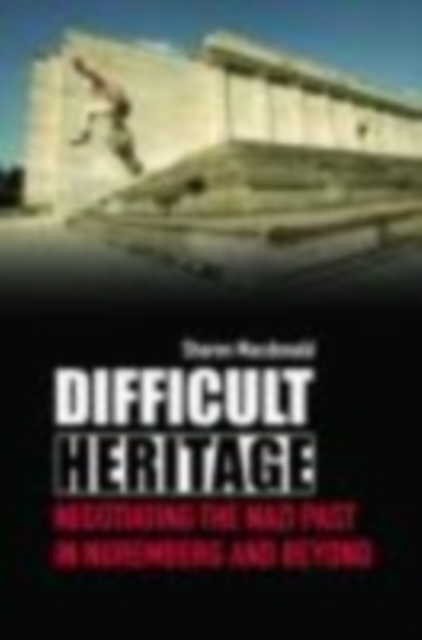 Difficult Heritage : Negotiating the Nazi Past in Nuremberg and Beyond, EPUB eBook