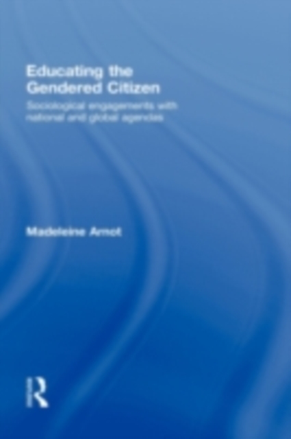 Educating the Gendered Citizen : sociological perspectives on national and global agendas, PDF eBook