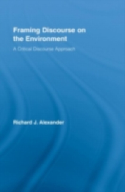 Framing Discourse on the Environment : A Critical Discourse Approach, PDF eBook