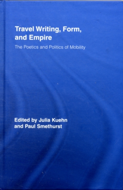 Travel Writing, Form, and Empire : The Poetics and Politics of Mobility, PDF eBook