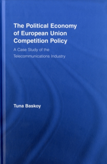 The Political Economy of European Union Competition Policy : A Case Study of the Telecommunications Industry, PDF eBook