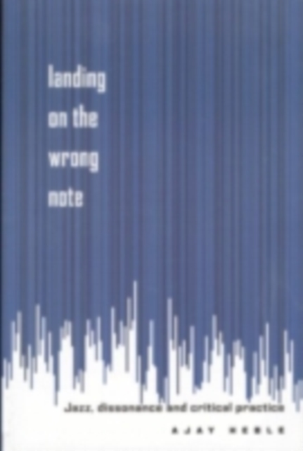 Landing on the Wrong Note : Jazz, Dissonance, and Critical Practice, PDF eBook