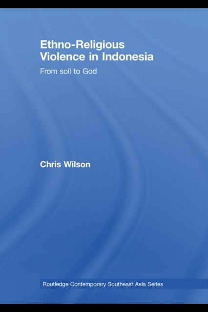Ethno-Religious Violence in Indonesia : From Soil to God, PDF eBook