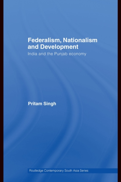 Federalism, Nationalism and Development : India and the Punjab Economy, PDF eBook