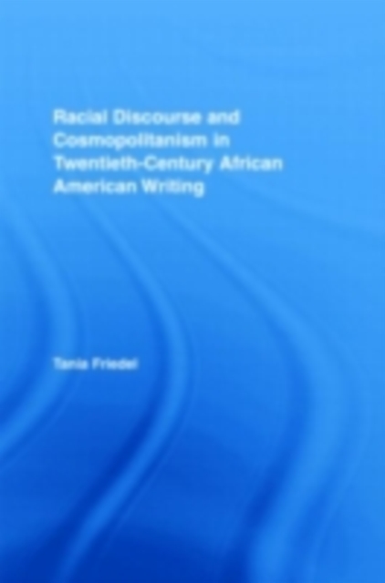 Racial Discourse and Cosmopolitanism in Twentieth-Century African American Writing, PDF eBook
