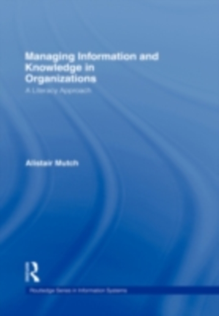 Managing Information and Knowledge in Organizations : A Literacy Approach, PDF eBook