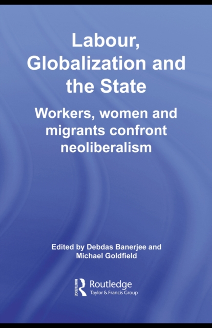 Labor, Globalization and the State : Workers, Women and Migrants Confront Neoliberalism, PDF eBook
