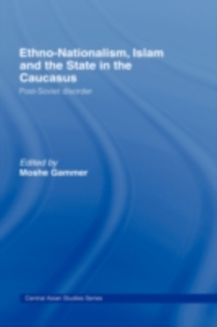 Ethno-Nationalism, Islam and the State in the Caucasus : Post-Soviet Disorder, PDF eBook