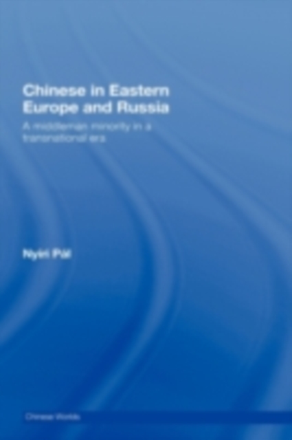 Chinese in Eastern Europe and Russia : A Middleman Minority in a Transnational Era, PDF eBook