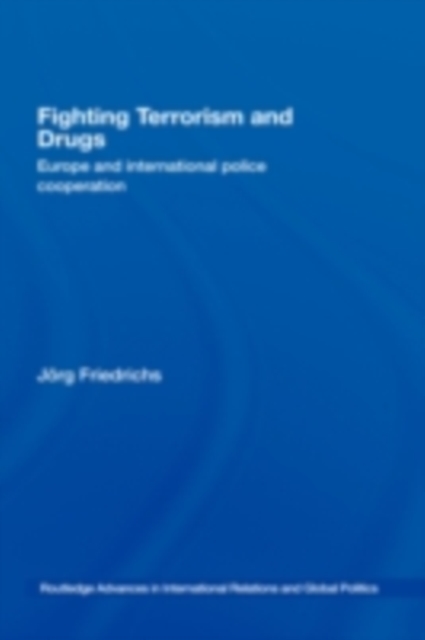 Fighting Terrorism and Drugs : Europe and International Police Cooperation, PDF eBook