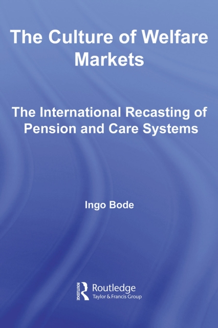 The Culture of Welfare Markets : The International Recasting of Pension and Care Systems, PDF eBook