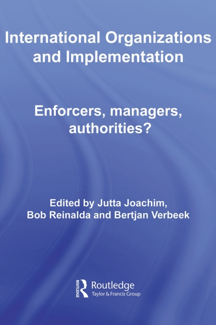 International Organizations and Implementation : Enforcers, Managers, Authorities?, PDF eBook