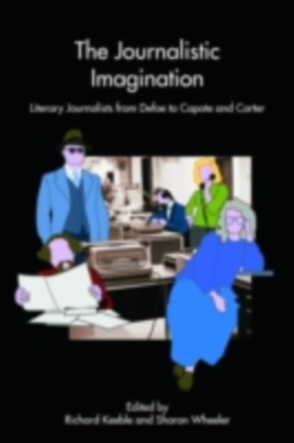 The Journalistic Imagination : Literary Journalists from Defoe to Capote and Carter, PDF eBook