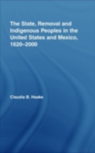 The State, Removal and Indigenous Peoples in the United States and Mexico, 1620-2000, PDF eBook