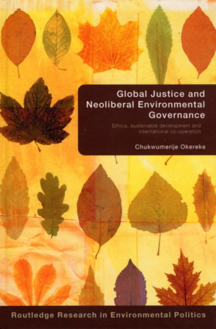 Global Justice and Neoliberal Environmental Governance : Ethics, Sustainable Development and International Co-Operation, PDF eBook
