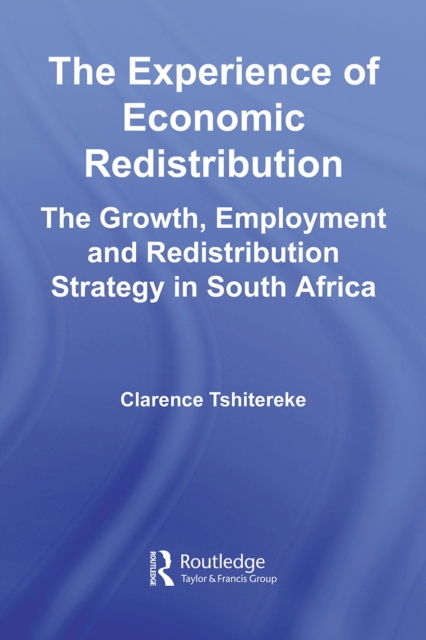 The Experience of Economic Redistribution : The Growth, Employment and Redistribution Strategy in South Africa, PDF eBook
