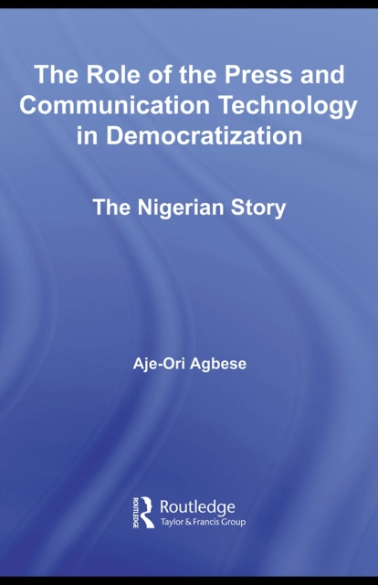 The Role of the Press and Communication Technology in Democratization : The Nigerian Story, PDF eBook