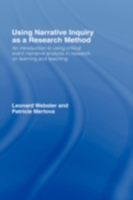 Using Narrative Inquiry as a Research Method : An Introduction to Using Critical Event Narrative Analysis in Research on Learning and Teaching, PDF eBook