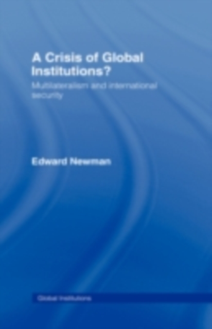 A Crisis of Global Institutions? : Multilateralism and International Security, PDF eBook