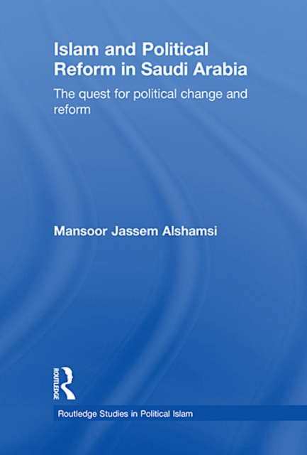 Islam and Political Reform in Saudi Arabia : The Quest for Political Change and Reform, EPUB eBook