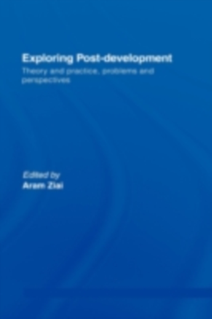 Exploring Post-Development : Theory and Practice, Problems and Perspectives, PDF eBook