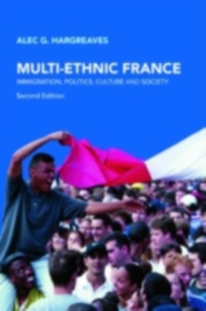 Multi-Ethnic France : Immigration, Politics, Culture and Society, PDF eBook