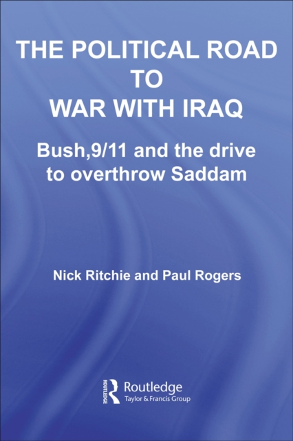 The Political Road to War with Iraq : Bush, 9/11 and the Drive to Overthrow Saddam, PDF eBook