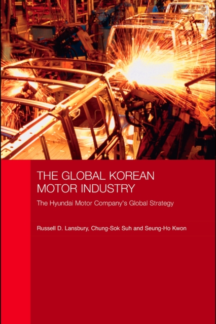The Global Korean Motor Industry : The Hyundai Motor Company's Global Strategy, PDF eBook