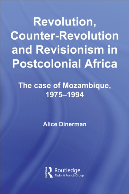 Revolution, Counter-Revolution and Revisionism in Postcolonial Africa : The Case of Mozambique, 1975-1994, PDF eBook