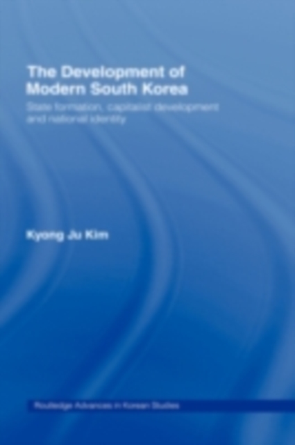The Development of Modern South Korea : State Formation, Capitalist Development and National Identity, PDF eBook