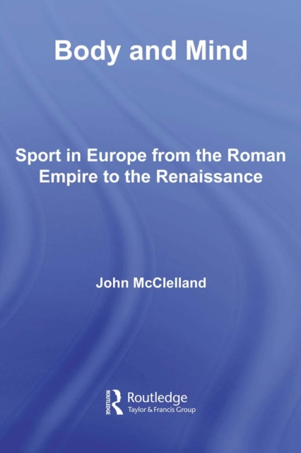 Body and Mind : Sport in Europe from the Roman Empire to the Renaissance, PDF eBook